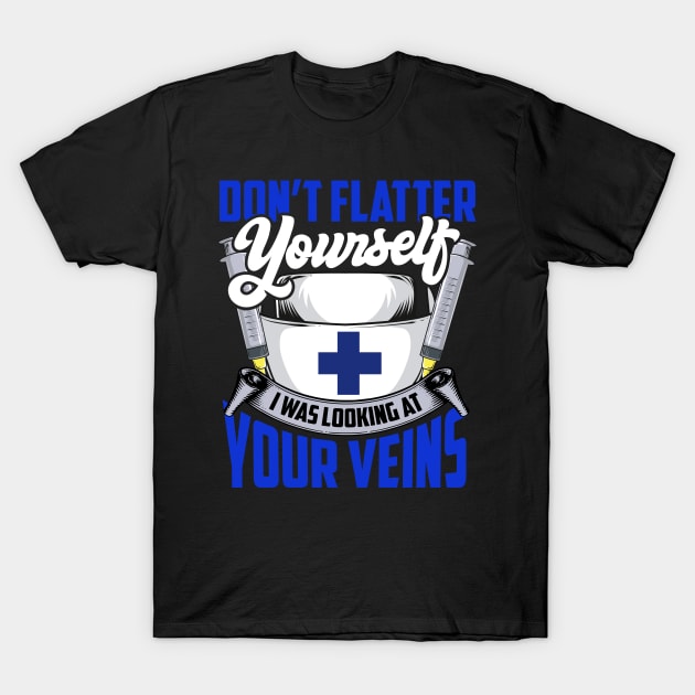 Don't Flatter Yourself I Was Looking At Your Veins T-Shirt by theperfectpresents